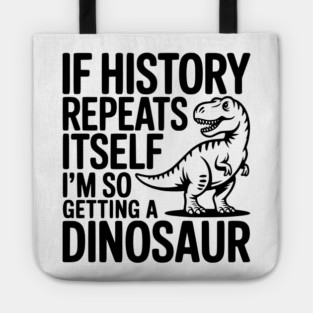 If History Repeats Itself I'm So Getting a Dinosaur Tote