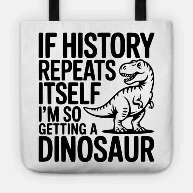 If History Repeats Itself I'm So Getting a Dinosaur Tote by Frank Ring