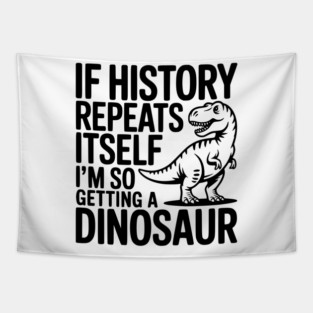 If History Repeats Itself I'm So Getting a Dinosaur Tapestry