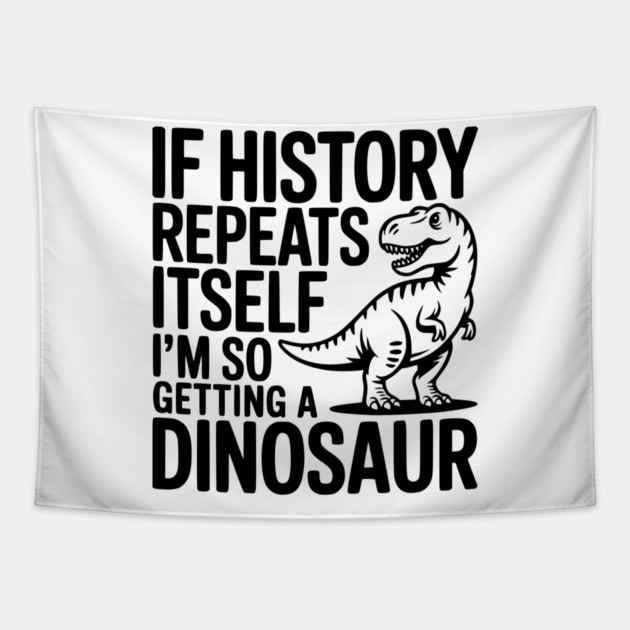 If History Repeats Itself I'm So Getting a Dinosaur Tapestry by Frank Ring
