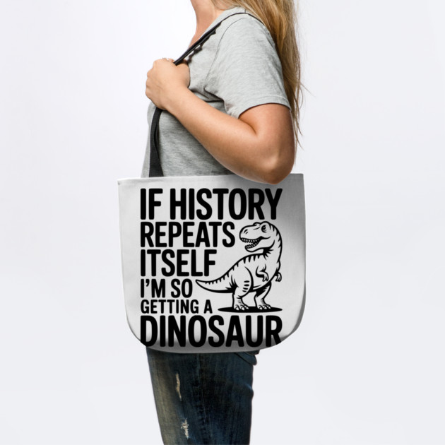 If History Repeats Itself I'm So Getting a Dinosaur by Frank Ring