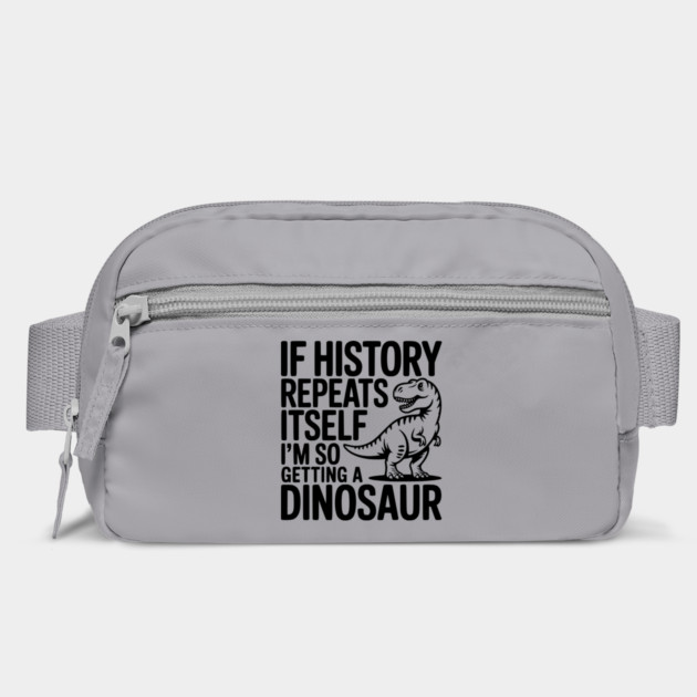 If History Repeats Itself I'm So Getting a Dinosaur by Frank Ring