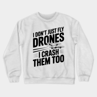 I Don't Just Fly Drones I Crash Them Too Crewneck Sweatshirt