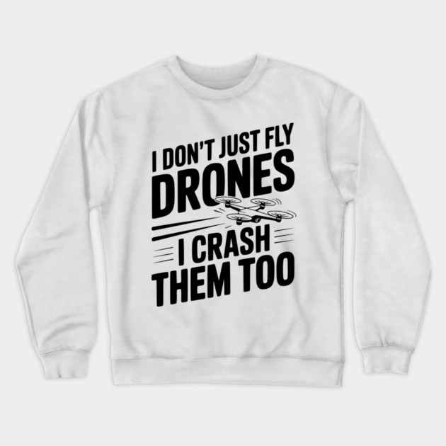 I Don't Just Fly Drones I Crash Them Too Crewneck Sweatshirt by Frank Ring
