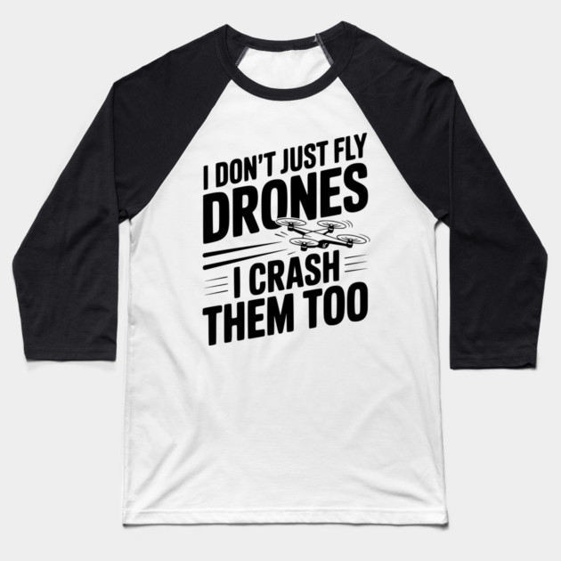 I Don't Just Fly Drones I Crash Them Too Baseball T-Shirt by Frank Ring