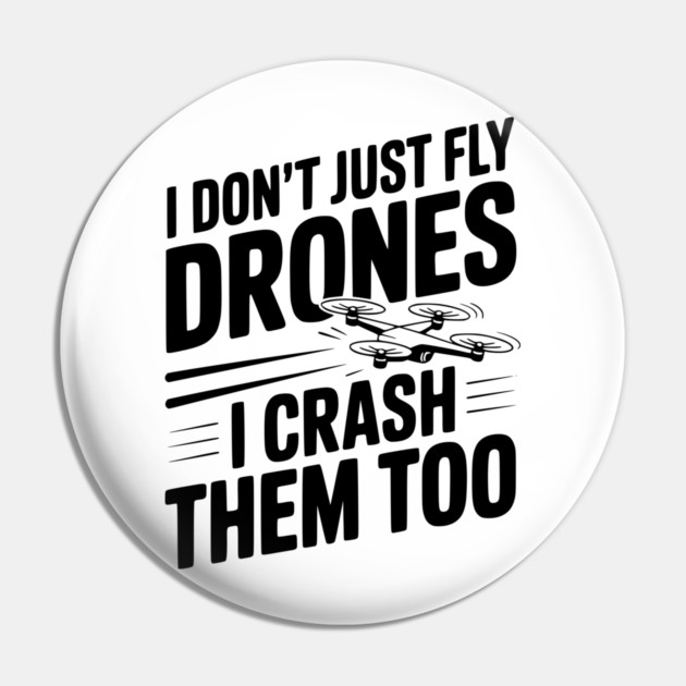 I Don't Just Fly Drones I Crash Them Too Pin by Frank Ring