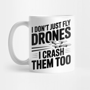 I Don't Just Fly Drones I Crash Them Too Mug