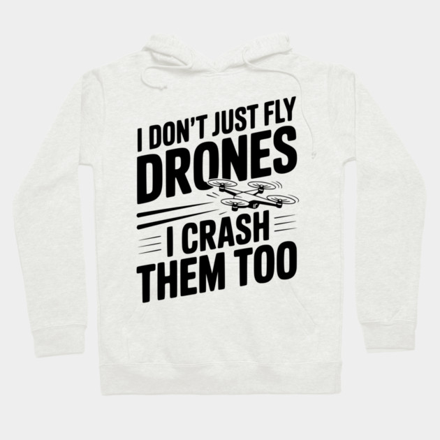 I Don't Just Fly Drones I Crash Them Too Hoodie by Frank Ring