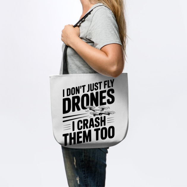 I Don't Just Fly Drones I Crash Them Too by Frank Ring