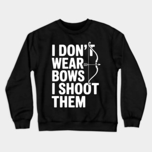 I Don't Wear Bows I Shoot Them Crewneck Sweatshirt