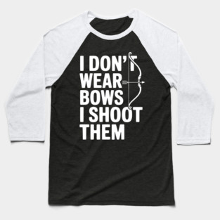 I Don't Wear Bows I Shoot Them Baseball T-Shirt