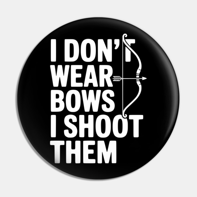 I Don't Wear Bows I Shoot Them Pin by Frank Ring