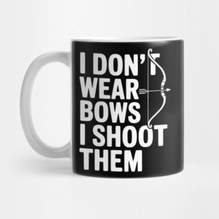 I Don't Wear Bows I Shoot Them Mug