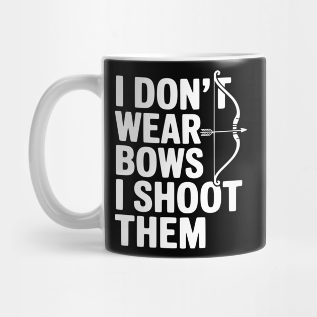 I Don't Wear Bows I Shoot Them by Frank Ring
