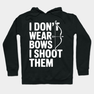 I Don't Wear Bows I Shoot Them Hoodie