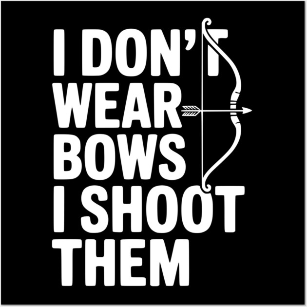 I Don't Wear Bows I Shoot Them Wall Art by Frank Ring