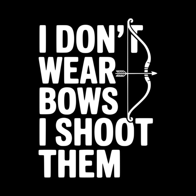 I Don't Wear Bows I Shoot Them by Frank Ring
