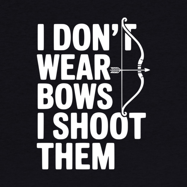 I Don't Wear Bows I Shoot Them by Frank Ring
