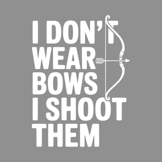 I Don't Wear Bows I Shoot Them by Frank Ring