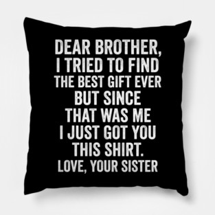 Dear Brother, I Tried To Find The Best Gift Ever For Brother From Sister Pillow