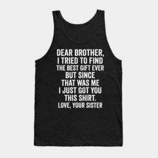 Dear Brother, I Tried To Find The Best Gift Ever For Brother From Sister Tank Top