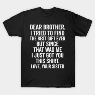 Dear Brother, I Tried To Find The Best Gift Ever For Brother From Sister T-Shirt