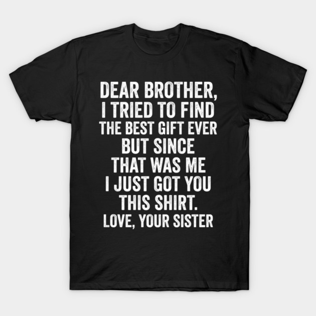 Dear Brother, I Tried To Find The Best Gift Ever For Brother From Sister T-Shirt by ArtistTee ⭐⭐⭐⭐⭐