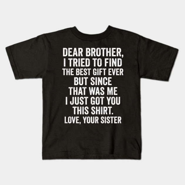 Dear Brother, I Tried To Find The Best Gift Ever For Brother From Sister Kids T-Shirt by ArtistTee ⭐⭐⭐⭐⭐