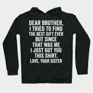 Dear Brother, I Tried To Find The Best Gift Ever For Brother From Sister Hoodie