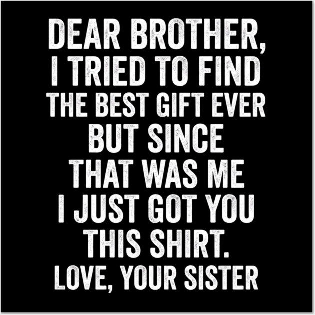 Dear Brother, I Tried To Find The Best Gift Ever For Brother From Sister Wall Art by ArtistTee ⭐⭐⭐⭐⭐