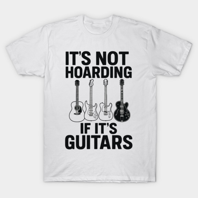 It's Not Hoarding If It's Guitars Music Lover Gift T-Shirt by ArtistTee ⭐⭐⭐⭐⭐