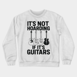 It's Not Hoarding If It's Guitars Music Lover Gift Crewneck Sweatshirt