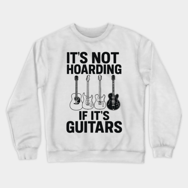It's Not Hoarding If It's Guitars Music Lover Gift Crewneck Sweatshirt by ArtistTee ⭐⭐⭐⭐⭐