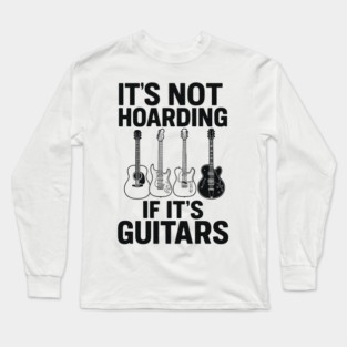It's Not Hoarding If It's Guitars Music Lover Gift Long Sleeve T-Shirt