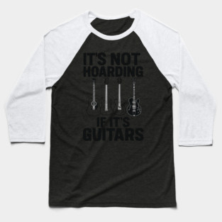 It's Not Hoarding If It's Guitars Music Lover Gift Baseball T-Shirt