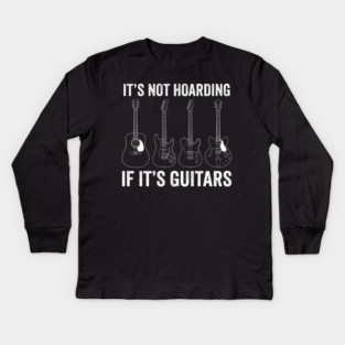 It's Not Hoarding If It's Guitars Music Lover Gift Kids Long Sleeve T-Shirt