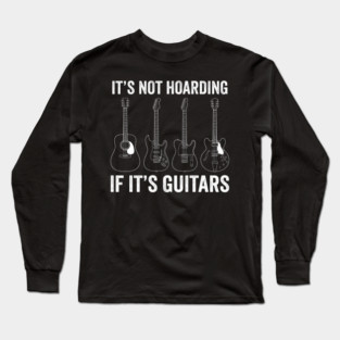 It's Not Hoarding If It's Guitars Music Lover Gift Long Sleeve T-Shirt