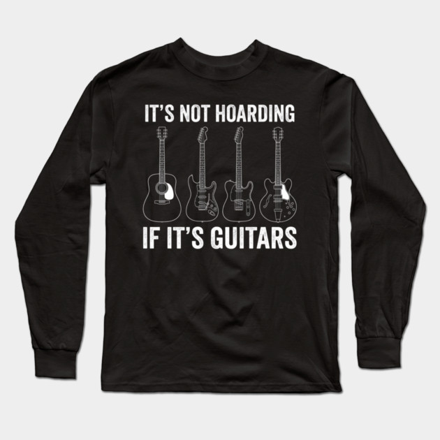 It's Not Hoarding If It's Guitars Music Lover Gift Long Sleeve T-Shirt by ArtistTee ⭐⭐⭐⭐⭐