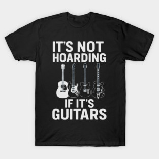 It's Not Hoarding If It's Guitars Music Lovers T-Shirt
