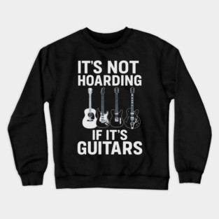 It's Not Hoarding If It's Guitars Music Lovers Crewneck Sweatshirt