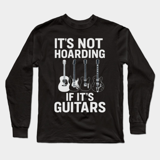 It's Not Hoarding If It's Guitars Music Lovers Long Sleeve T-Shirt by ArtistTee ⭐⭐⭐⭐⭐