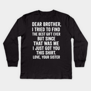 Dear Brother, Love, Your Sister: Sibling Gift Kids Long Sleeve T-Shirt