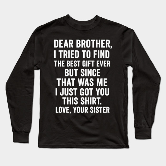 Dear Brother, Love, Your Sister: Sibling Gift Long Sleeve T-Shirt by ArtistTee ⭐⭐⭐⭐⭐