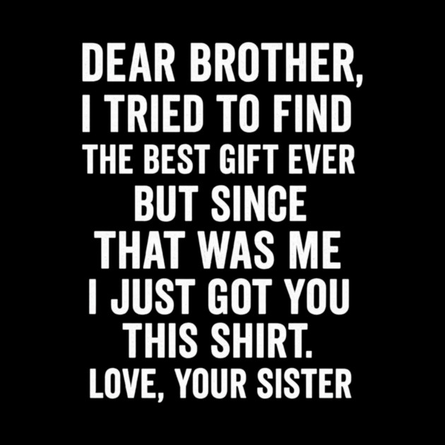 Dear Brother, Love, Your Sister: Sibling Gift by ArtistTee ⭐⭐⭐⭐⭐