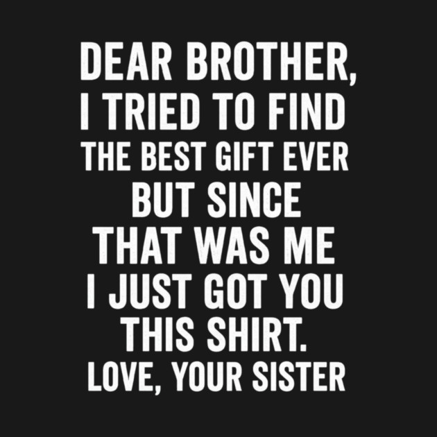 Dear Brother, Love, Your Sister: Sibling Gift by ArtistTee ⭐⭐⭐⭐⭐