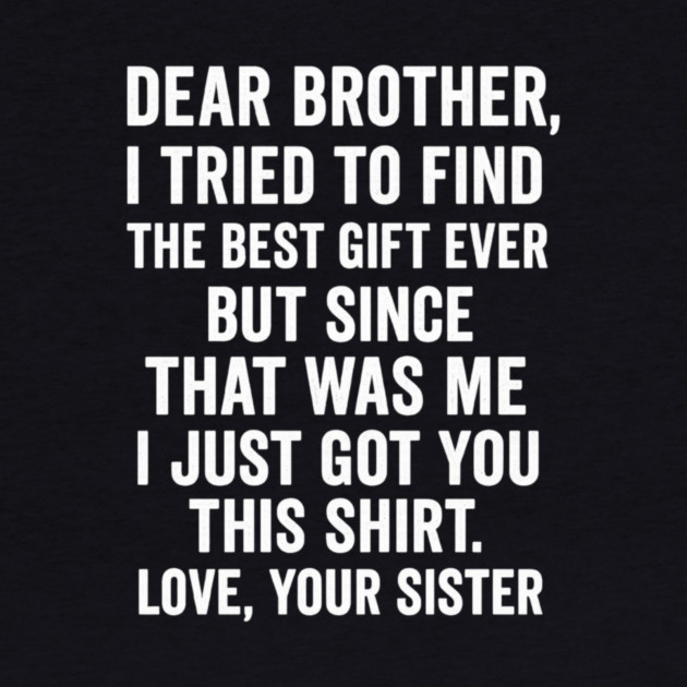Dear Brother, Love, Your Sister: Sibling Gift by ArtistTee ⭐⭐⭐⭐⭐
