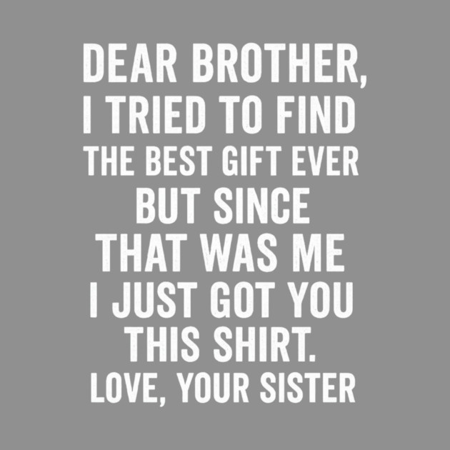 Dear Brother, Love, Your Sister: Sibling Gift by ArtistTee ⭐⭐⭐⭐⭐
