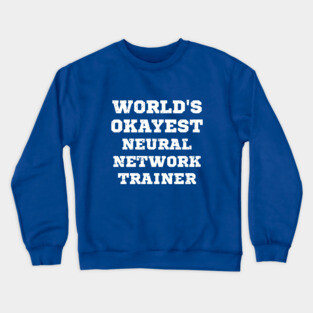 World's Okayest Neural Network Trainer Crewneck Sweatshirt