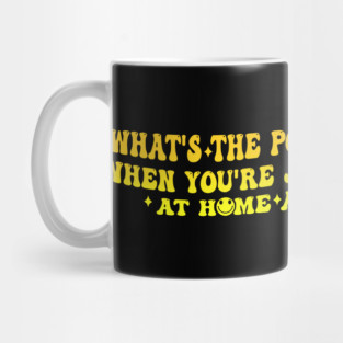 What's The Point Of Going Out, When You're Just Gonna End Up Mug