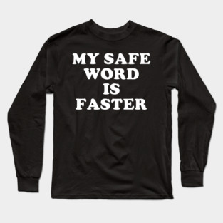 My Safe Word Is Faster Long Sleeve T-Shirt